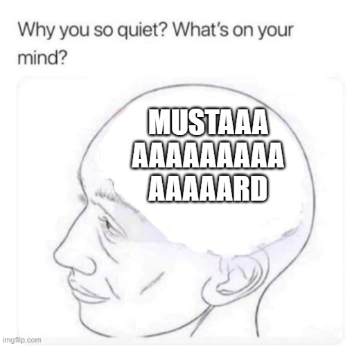 mastaaaaard | MUSTAAA
AAAAAAAAA
AAAAARD | image tagged in what's on your mind | made w/ Imgflip meme maker