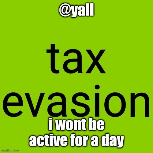 dont worry, i'll be back | @yall; i wont be active for a day | image tagged in tax evasion but its the brat album cover | made w/ Imgflip meme maker