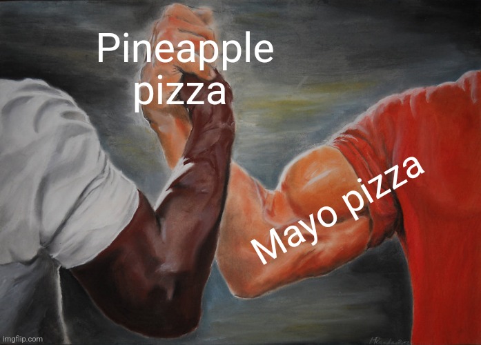 Epic Handshake Meme | Pineapple pizza; Mayo pizza | image tagged in memes,epic handshake | made w/ Imgflip meme maker