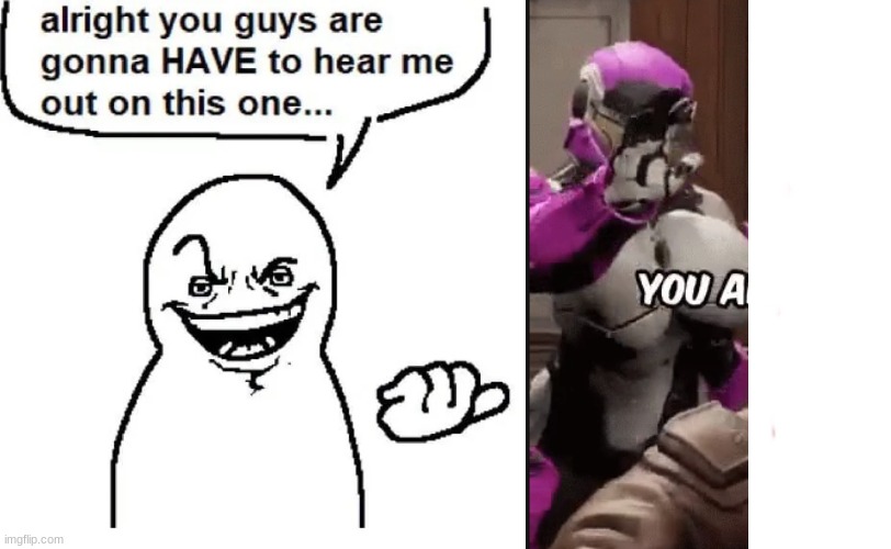 Hear me out | image tagged in hear me out | made w/ Imgflip meme maker