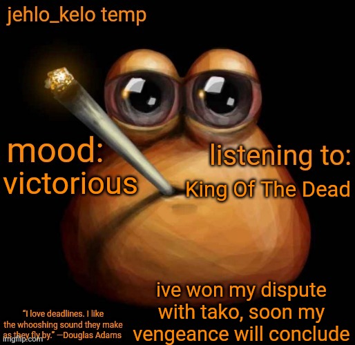 jehlo kelo temp | King Of The Dead; victorious; ive won my dispute with tako, soon my vengeance will conclude | image tagged in jehlo kelo temp | made w/ Imgflip meme maker