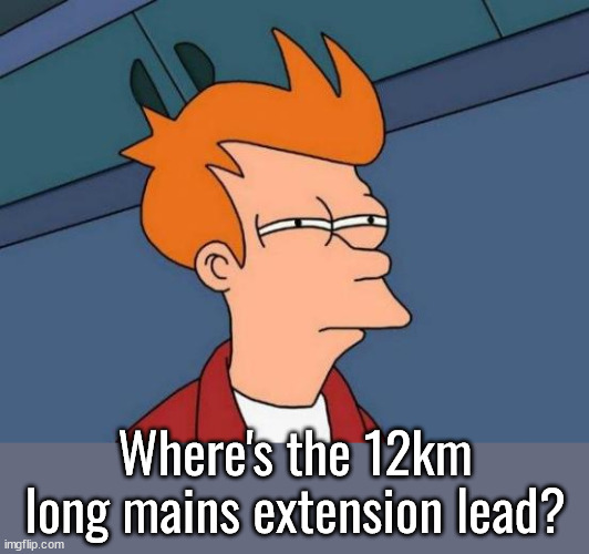 Futurama Fry Meme | Where's the 12km long mains extension lead? | image tagged in memes,futurama fry | made w/ Imgflip meme maker