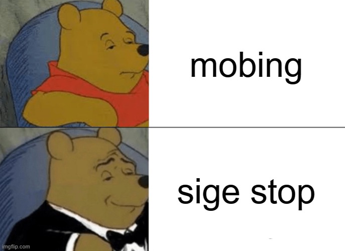 Tuxedo Winnie The Pooh Meme | mobing; sige stop | image tagged in memes,tuxedo winnie the pooh | made w/ Imgflip meme maker