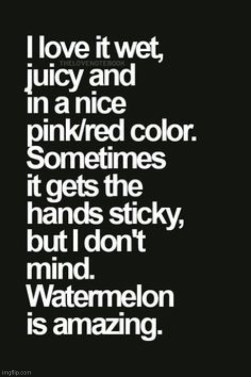 I Love it Wet | image tagged in pink,red,hands,watermelon,sweet | made w/ Imgflip meme maker