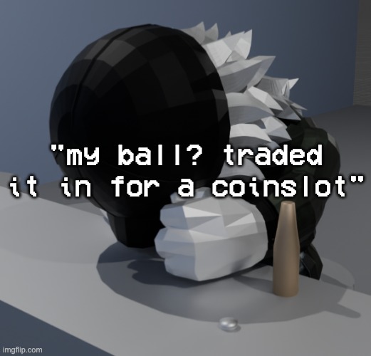 i fucking love the aura of this goofy ass game | "my ball? traded it in for a coinslot" | image tagged in template | made w/ Imgflip meme maker