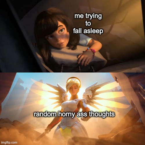 can i delete my brain in any way shape or form | me trying to fall asleep; random horny ass thoughts | image tagged in overwatch mercy meme | made w/ Imgflip meme maker