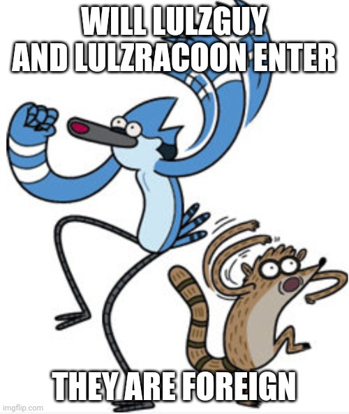 Mordecai and Rigby "OOOOOOHHHHH!!!!!" | WILL LULZGUY AND LULZRACOON ENTER; THEY ARE FOREIGN | image tagged in mordecai and rigby oooooohhhhh | made w/ Imgflip meme maker