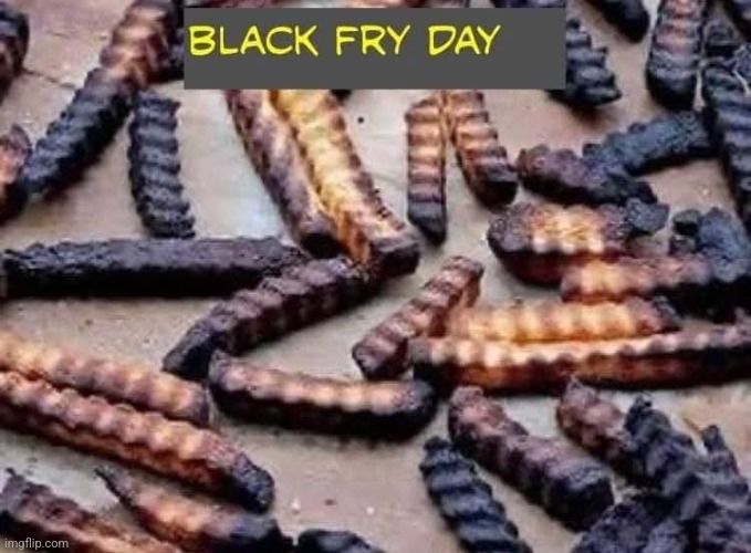 Door buster deals! | image tagged in black friday,french fries,burned,big,sale,friday | made w/ Imgflip meme maker