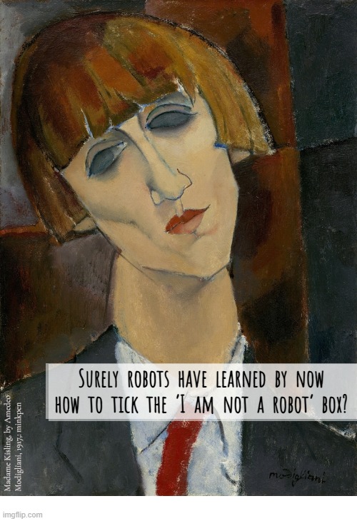 Indeed | image tagged in artmemes,modigliani,robots,captcha,internet | made w/ Imgflip meme maker