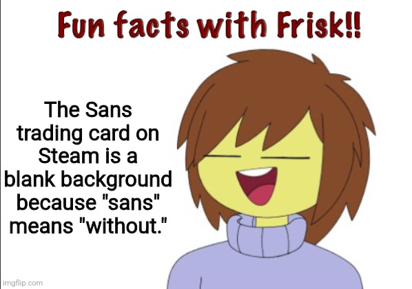 Without Undertale. | The Sans trading card on Steam is a blank background because "sans" means "without." | image tagged in fun facts with frisk,sans,sans undertale,blank,no | made w/ Imgflip meme maker