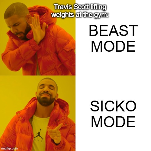 Young LaFlame, he in SICKO MODE | BEAST MODE; Travis Scott lifting weights at the gym:; SICKO MODE | image tagged in memes,drake hotline bling,travis scott | made w/ Imgflip meme maker