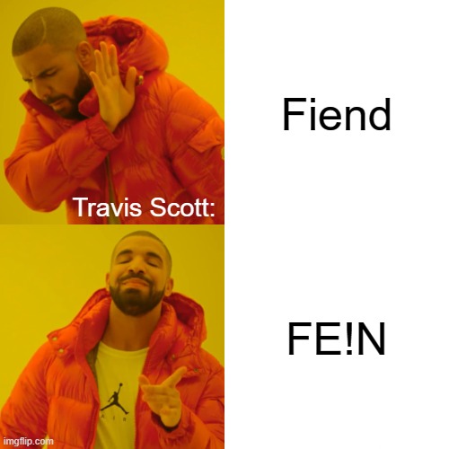 Friend or FE!N? | Fiend; Travis Scott:; FE!N | image tagged in memes,drake hotline bling,travis scott | made w/ Imgflip meme maker