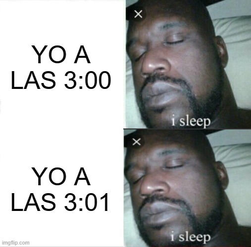 Sleeping Shaq | YO A LAS 3:00; YO A LAS 3:01 | image tagged in memes,sleeping shaq | made w/ Imgflip meme maker