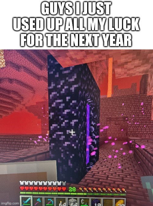 GUYS I JUST USED UP ALL MY LUCK FOR THE NEXT YEAR | image tagged in minecraft | made w/ Imgflip meme maker