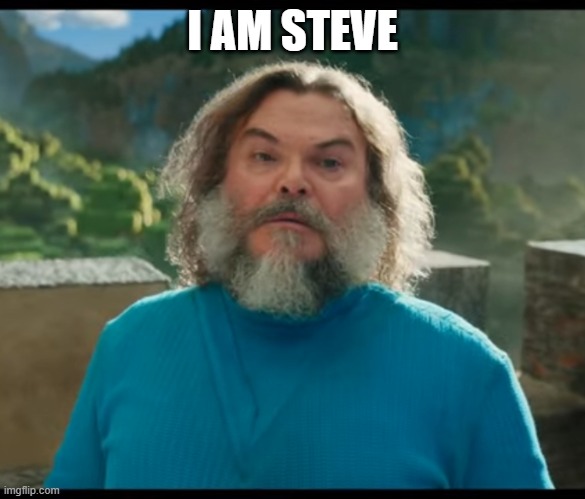 “I am Steve” | I AM STEVE | image tagged in i am steve | made w/ Imgflip meme maker