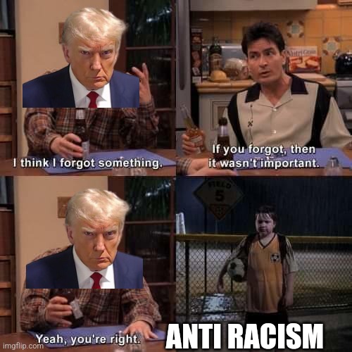 am i right or am i right tho | ANTI RACISM | image tagged in i think i forgot something | made w/ Imgflip meme maker