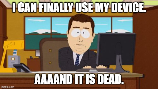 Horrible Situation | I CAN FINALLY USE MY DEVICE. AAAAND IT IS DEAD. | image tagged in memes,aaaaand its gone,no devices for you | made w/ Imgflip meme maker