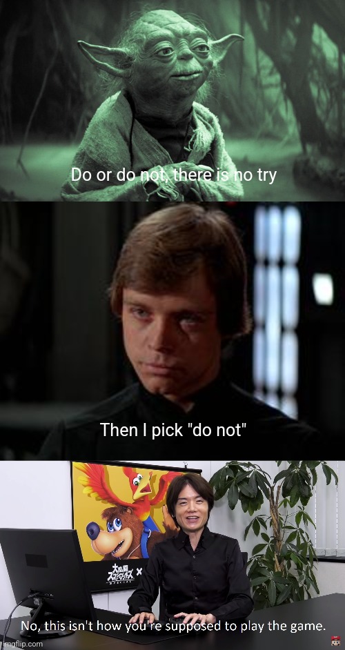 Do or do not, there is no try; Then I pick "do not" | image tagged in yoda,luke skywalker,this isn't how you're supposed to play the game | made w/ Imgflip meme maker