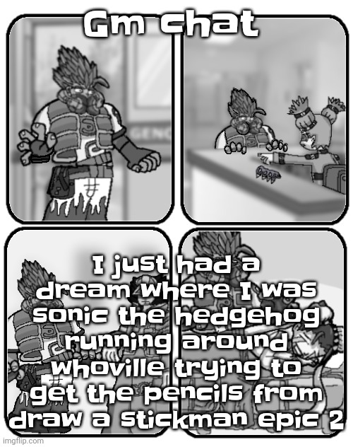 The fuck | Gm chat; I just had a dream where I was sonic the hedgehog running around whoville trying to get the pencils from draw a stickman epic 2 | image tagged in slap happy rhythm busters loss | made w/ Imgflip meme maker