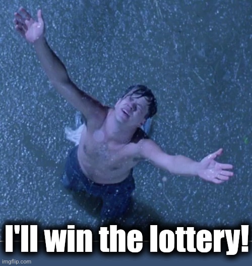 Shawshank redemption freedom | I'll win the lottery! | image tagged in shawshank redemption freedom | made w/ Imgflip meme maker