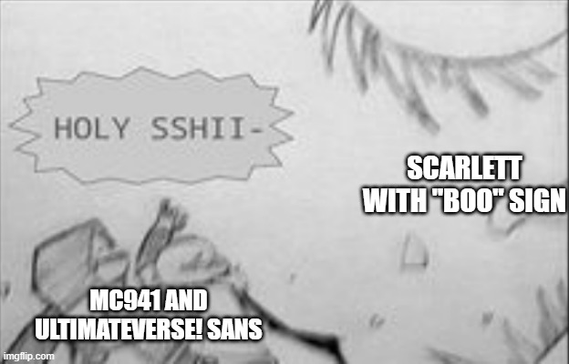 HOLY- | SCARLETT WITH "BOO" SIGN; MC941 AND ULTIMATEVERSE! SANS | image tagged in epic sans and cross sans holy shit,fanlore,fanlore or au | made w/ Imgflip meme maker