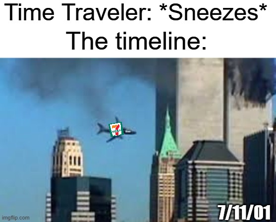 Someone's getting sued | Time Traveler: *Sneezes*; The timeline:; 7/11/01 | image tagged in 9/11 plane crash,memes,dark humor,relatable | made w/ Imgflip meme maker