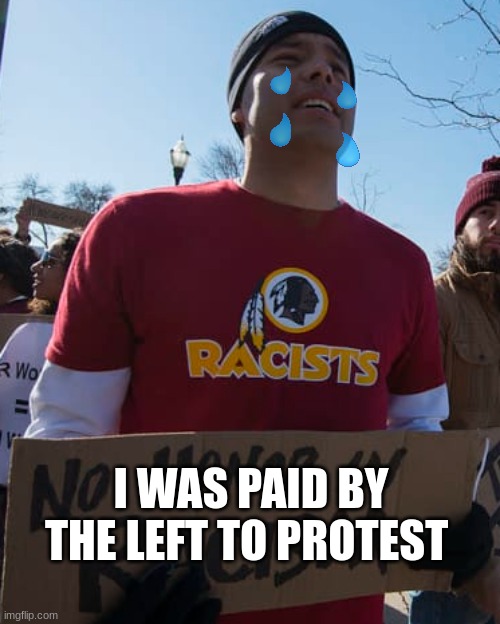 Commanders new logo meme | I WAS PAID BY THE LEFT TO PROTEST | image tagged in memes | made w/ Imgflip meme maker