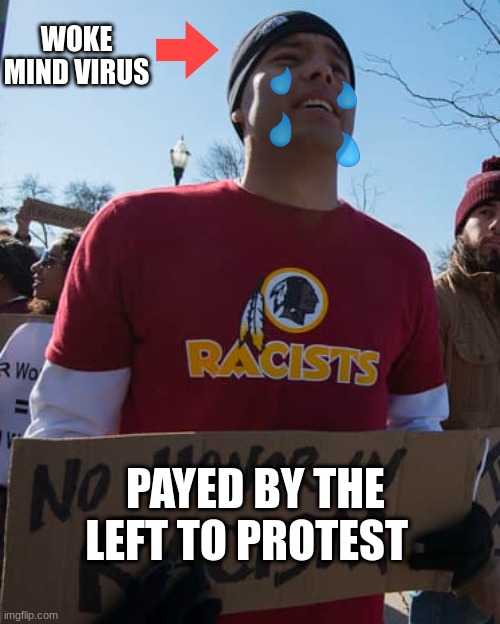 Redskins protest meme | WOKE MIND VIRUS; PAYED BY THE LEFT TO PROTEST | image tagged in memes,redskins,washington redskins,woke,blm | made w/ Imgflip meme maker