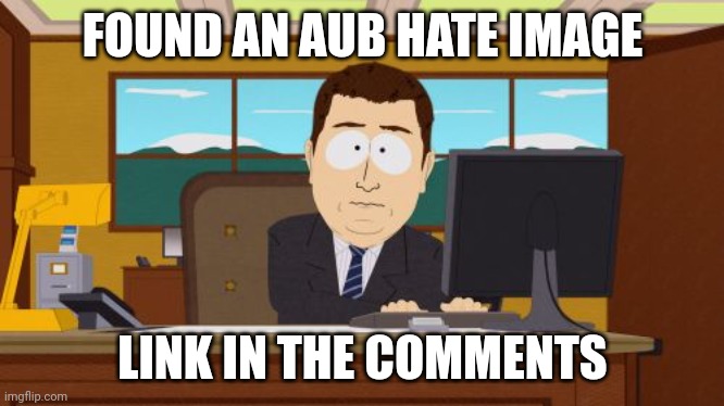 Ah  (mystic mod: the mulpans are angry at the haters.) | FOUND AN AUB HATE IMAGE; LINK IN THE COMMENTS | image tagged in memes,aaaaand its gone | made w/ Imgflip meme maker