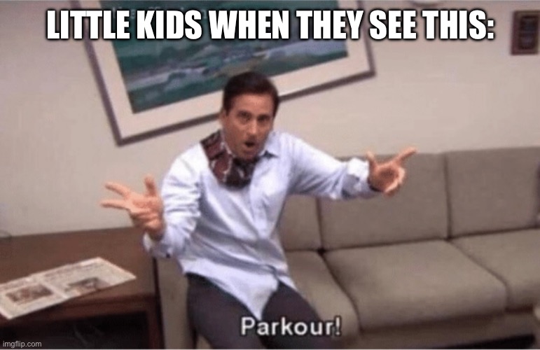 parkour! | LITTLE KIDS WHEN THEY SEE THIS: | image tagged in parkour | made w/ Imgflip meme maker