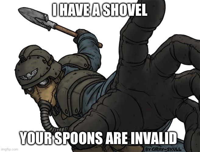 I have a shovel your argument is invalid | I HAVE A SHOVEL; YOUR SPOONS ARE INVALID | image tagged in i have a shovel your argument is invalid | made w/ Imgflip meme maker