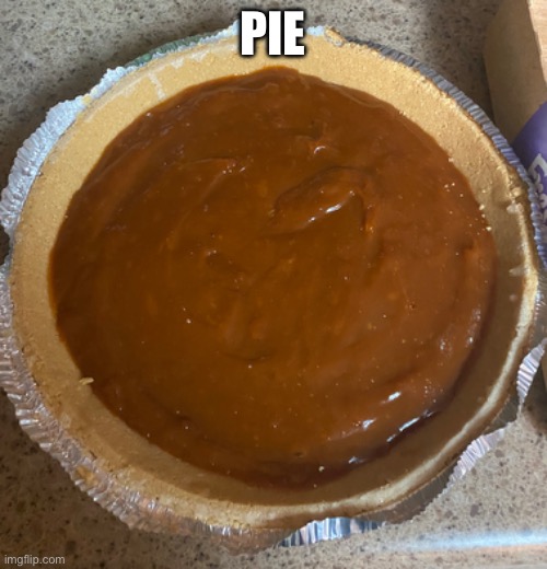 I convinced my family to make a butterscotch-cinnamon pie for thanksgiving | PIE | image tagged in butterscotch,pie,undertale,home made recipe | made w/ Imgflip meme maker