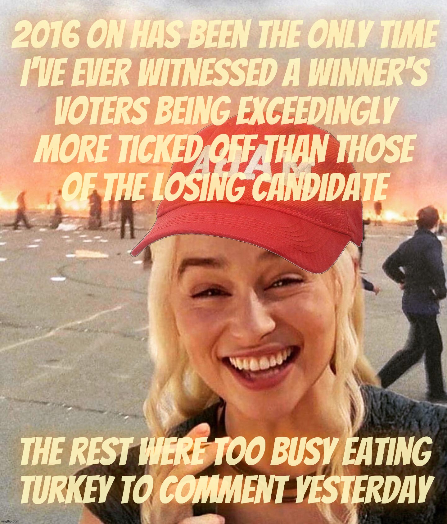 MAGAts all irritated on Thanksgiving Day about Libs having gone MIA. They were having dinner with the family, ya doinks | 2016 on has been the only time
I've ever witnessed a winner's
voters being exceedingly
more ticked off than those
of the losing candidate; The rest were too busy eating
turkey to comment yesterday | image tagged in disaster smoker girl maga edition,thanksgiving day,magats all colicky,no family,all alone in the trailer,much aloe | made w/ Imgflip meme maker