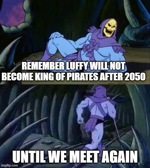 Skeletor disturbing facts | REMEMBER LUFFY WILL NOT BECOME KING OF PIRATES AFTER 2050; UNTIL WE MEET AGAIN | image tagged in skeletor disturbing facts | made w/ Imgflip meme maker