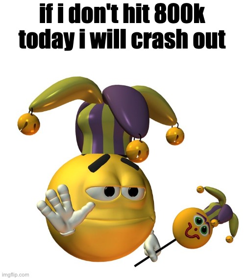 super serious shitpost | if i don't hit 800k today i will crash out | image tagged in im the | made w/ Imgflip meme maker