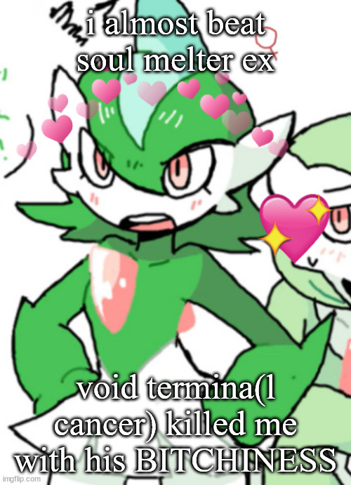 female gallade my beloved | i almost beat soul melter ex; void termina(l cancer) killed me with his BITCHINESS | image tagged in female gallade my beloved | made w/ Imgflip meme maker