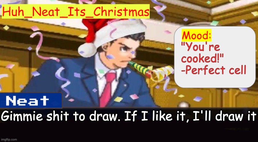 Neat's christmas temp | "You're cooked!"
-Perfect cell; Gimmie shit to draw. If I like it, I'll draw it | image tagged in neat's christmas temp | made w/ Imgflip meme maker