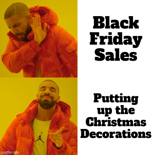 My Family's Tradition | Black Friday Sales; Putting up the Christmas Decorations | image tagged in memes,drake hotline bling,thanksgiving,its finally over,black friday,christmas tree | made w/ Imgflip meme maker