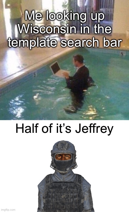 Do not look | Me looking up Wisconsin in the template search bar; Half of it’s Jeffrey | made w/ Imgflip meme maker