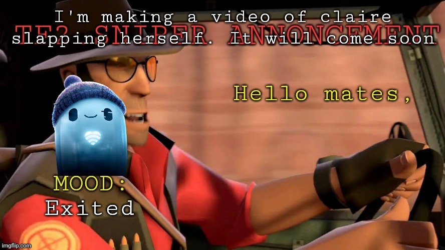 TF2_Sniper announcement temp | I'm making a video of claire slapping herself. It will come soon; Exited | image tagged in tf2_sniper announcement temp | made w/ Imgflip meme maker