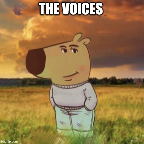 Chill guy | THE VOICES | image tagged in chill guy | made w/ Imgflip meme maker