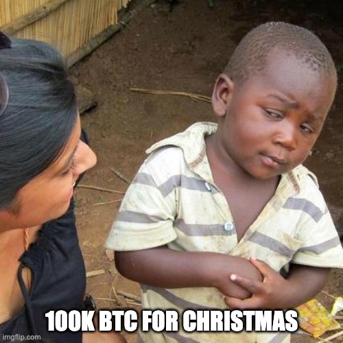 Third World Skeptical Kid | 100K BTC FOR CHRISTMAS | image tagged in memes,third world skeptical kid | made w/ Imgflip meme maker