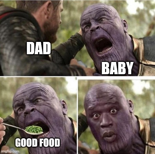 Dad no gentle. But food be good. | DAD; BABY; GOOD FOOD | image tagged in thor feeding thanos | made w/ Imgflip meme maker