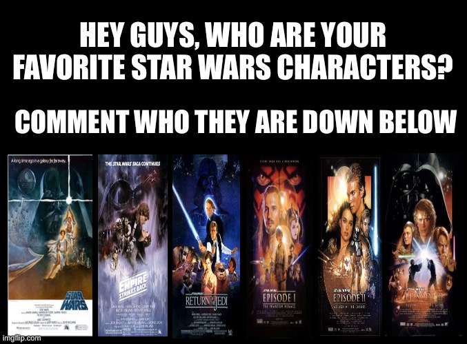 ‘’And May The Force Be With You’’ :) ;) | HEY GUYS, WHO ARE YOUR FAVORITE STAR WARS CHARACTERS? COMMENT WHO THEY ARE DOWN BELOW | image tagged in star wars | made w/ Imgflip meme maker