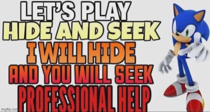 I hide, you seek professional help | image tagged in i hide you seek professional help | made w/ Imgflip meme maker