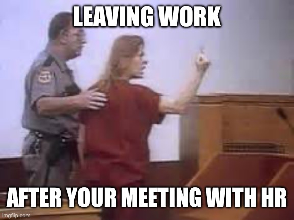 Skipping work like a bad ass | LEAVING WORK; AFTER YOUR MEETING WITH HR | image tagged in aileen wuornos,work,meeting,bird | made w/ Imgflip meme maker