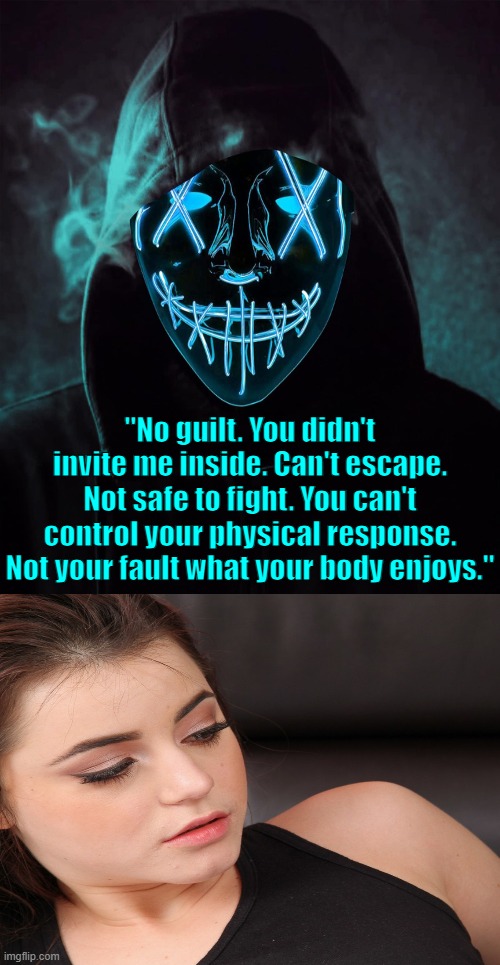 Midnight Intruder | "No guilt. You didn't invite me inside. Can't escape. Not safe to fight. You can't control your physical response. Not your fault what your body enjoys." | image tagged in kidnapping,kidnap,women,mask,guilt,call of duty | made w/ Imgflip meme maker