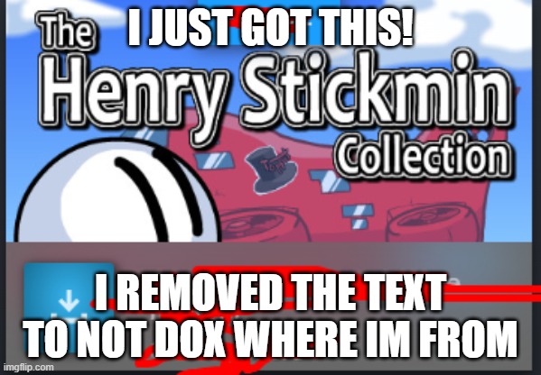 i just got this! | I JUST GOT THIS! I REMOVED THE TEXT TO NOT DOX WHERE IM FROM | image tagged in henry stickmin | made w/ Imgflip meme maker