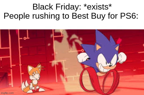 sonic mania adventures scene 1 | Black Friday: *exists*
People rushing to Best Buy for PS6: | image tagged in sonic mania adventures scene 1 | made w/ Imgflip meme maker