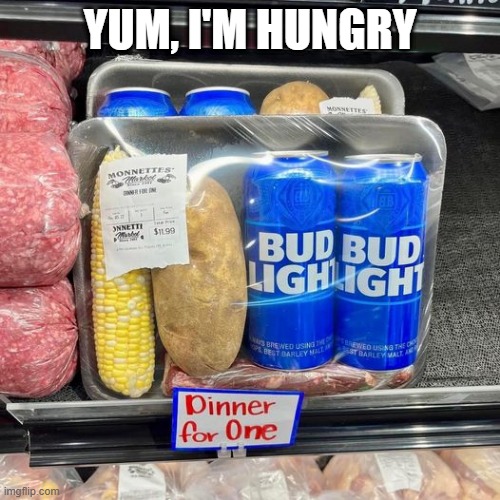 Dinner for One | YUM, I'M HUNGRY | image tagged in unsee juice | made w/ Imgflip meme maker